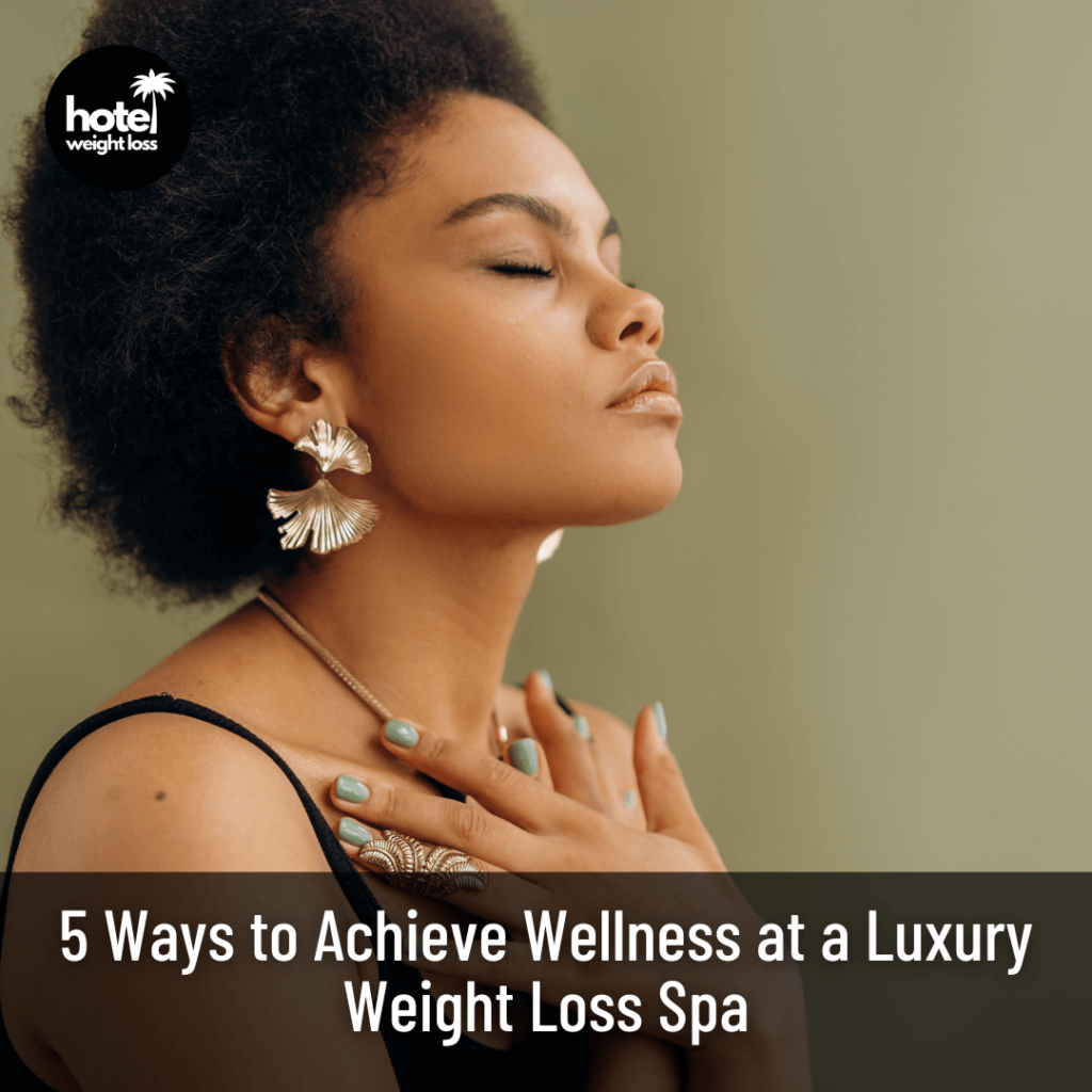5 Ways to Achieve Wellness at a Luxury Weight Loss Spa
